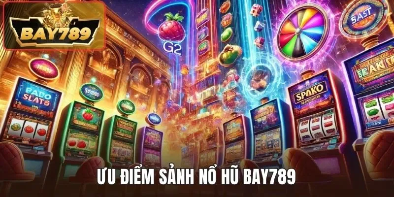 Nổ Hũ BAY789 - Thử Vận May Có Ngay Tiền Tỷ Trong Tay 3 5 điểm nổi bật của sảnh