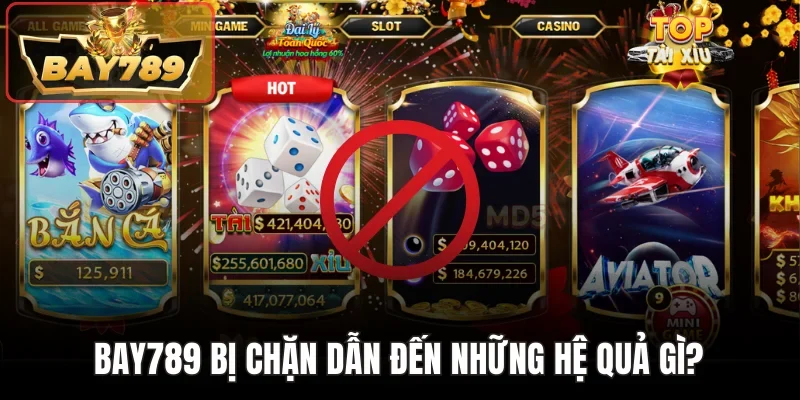 Bay789 Bị Chặn - Nguyên Nhân Và Giải Pháp Thực Tiễn 3 Bay789 bị chặn dẫn đến những hệ quả gì?