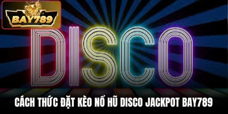 Nổ Hũ Disco Jackpot BAY789 - Giải Trí Thú Vị Quay Quà Khủng 2 Cách thức đặt kèo nổ hũ Disco Jackpot BAY789