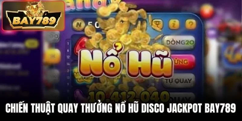 Nổ Hũ Disco Jackpot BAY789 - Giải Trí Thú Vị Quay Quà Khủng 3 Chiến thuật quay thưởng nổ hũ Disco Jackpot BAY789