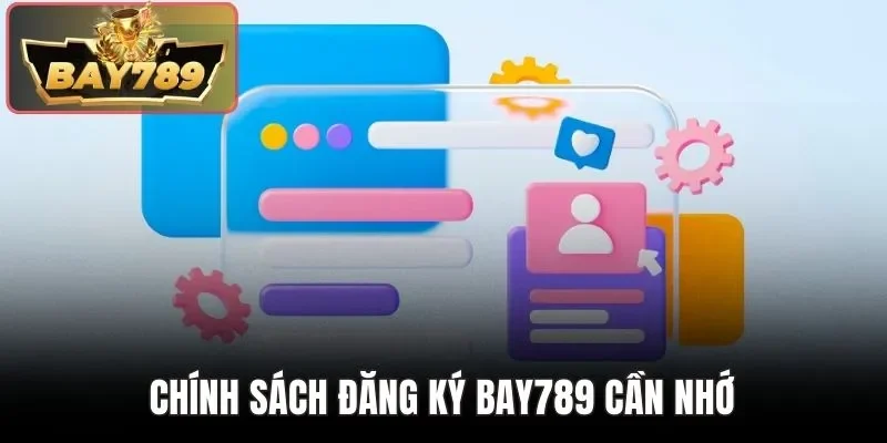 Đăng Ký Bay789 - Cách Mở Tài Khoản Đơn Giản Cho Người Mới 1 Chính sách đăng ký Bay789 cần nhớ