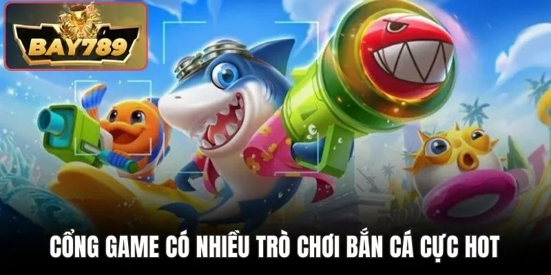 Bắn Cá BAY789 - Trò Chơi Săn Mồi Kịch Tính Số 1 Cổng Game 3 Cổng game có nhiều trò chơi bắn cá cực hot