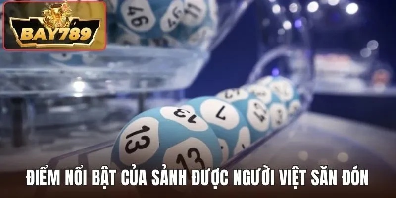Xổ Số BAY789 - Quay Thưởng Mỗi Ngày Cơ Hội Trúng Lớn 3 Điểm nổi bật của sảnh được người chơi Việt săn đón
