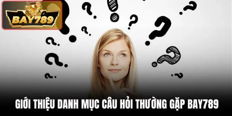 Câu Hỏi Thường Gặp BAY789 - Giải Đáp Nhanh, Chính Xác Nhất 1 Giới thiệu danh mục câu hỏi thường gặp BAY789