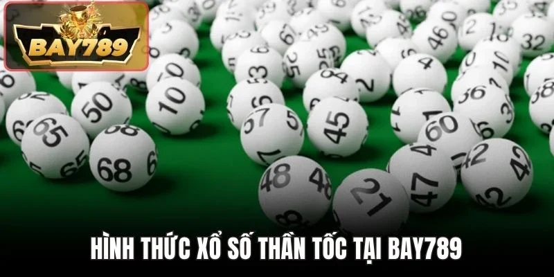 Xổ Số Thần Tốc BAY789 - Tham Gia Tìm Số Nhận Thưởng Lớn 3 Hình thức xổ số thần tốc tại BAY789