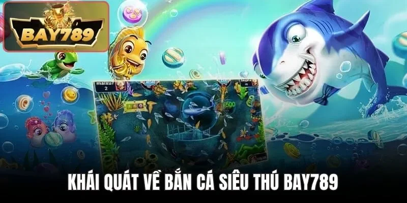 Bắn Cá Siêu Thú BAY789 - Trải Nghiệm Săn Thưởng Vui Vẻ 2 Khái quát về bắn cá siêu thú BAY789