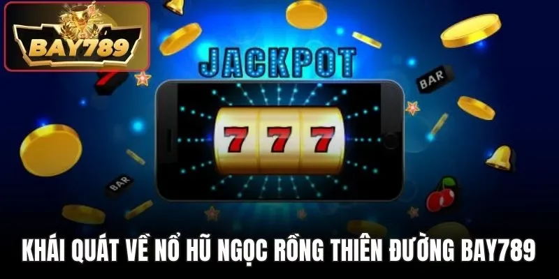 Nổ Hũ Ngọc Rồng Thiên Đường BAY789 - Săn Tiền Tỷ Cực Khủng 2 Khái quát về nổ hũ Ngọc Rồng Thiên Đường BAY789