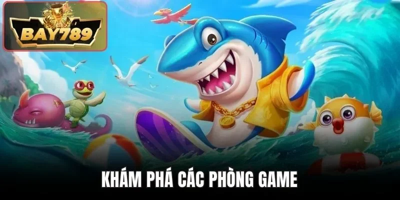 Bắn Cá Siêu Thú BAY789 - Trải Nghiệm Săn Thưởng Vui Vẻ 3 Khám phá các phòng game