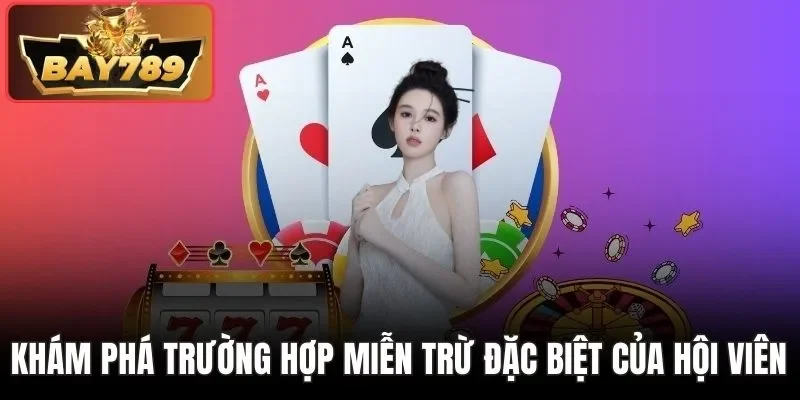 Miễn Trừ Trách Nhiệm BAY789 - Các Trường Hợp Cụ Thể Tại Web 3 Khám phá trường hợp miễn trừ đặc biệt của hội viên
