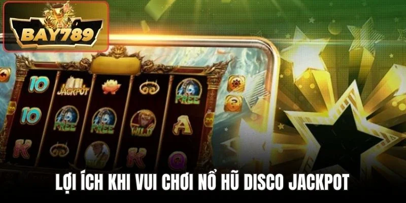 Nổ Hũ Disco Jackpot BAY789 - Giải Trí Thú Vị Quay Quà Khủng 4 Lợi ích khi vui chơi nổ hũ Disco Jackpot