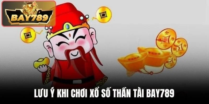 Xổ Số Thần Tài BAY789 - Lựa Chọn Hoàn Hảo Cho Người Mê Số 4 Lưu ý khi chơi xổ số thần tài BAY789