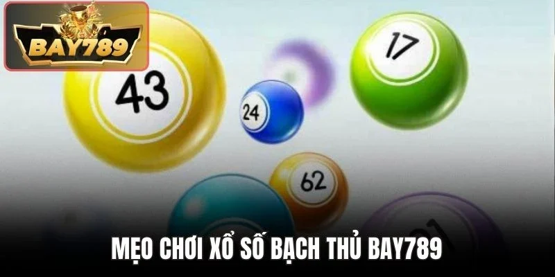Xổ Số Bạch Thủ BAY789 - Tìm Số May Mắn Mở Thưởng Quà Khủng 3 Mẹo chơi xổ số bạch thủ BAY789