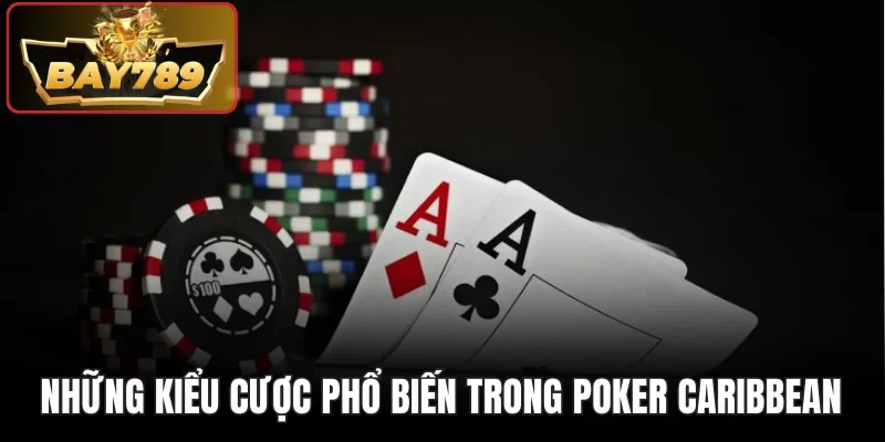 Poker Caribbean Bay789 - Màn So Bài Kịch Tính Đầy Cân Não 3 Những kiểu cược phổ biến trong Poker Caribbean