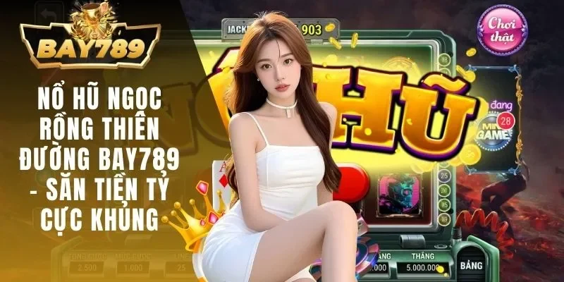 Nổ Hũ Ngọc Rồng Thiên Đường BAY789 - Săn Tiền Tỷ Cực Khủng 1 nổ hũ Ngọc Rồng Thiên Đường BAY789