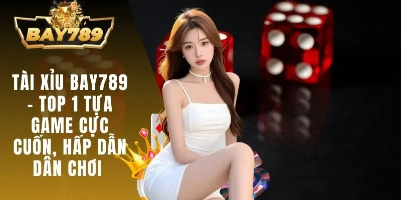 Tài Xỉu BAY789 - Top 1 Tựa Game Cực Cuốn, Hấp Dẫn Dân Chơi 1 Tài Xỉu BAY789