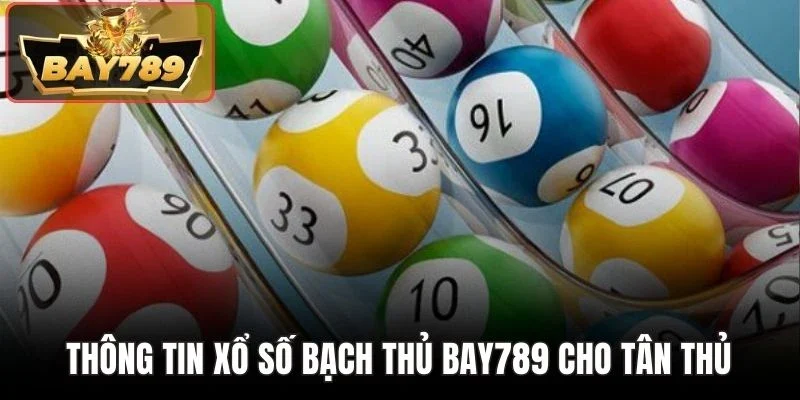 Xổ Số Bạch Thủ BAY789 - Tìm Số May Mắn Mở Thưởng Quà Khủng 2 Thông tin xổ số bạch thủ BAY789 cho tân thủ
