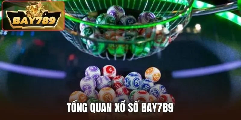 Xổ Số BAY789 - Quay Thưởng Mỗi Ngày Cơ Hội Trúng Lớn 2 Tổng quan xổ số BAY789