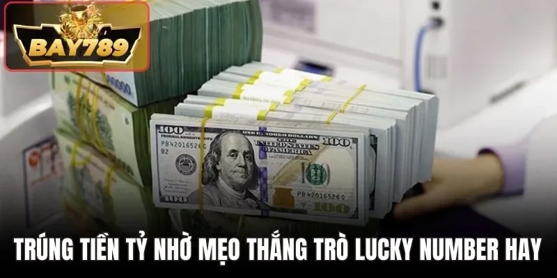Mẹo Thắng Trò Lucky Number Hay Nhất Từ Cao Thủ BAY789 4 Trúng tiền tỷ nhờ mẹo thắng trò Lucky Number hay