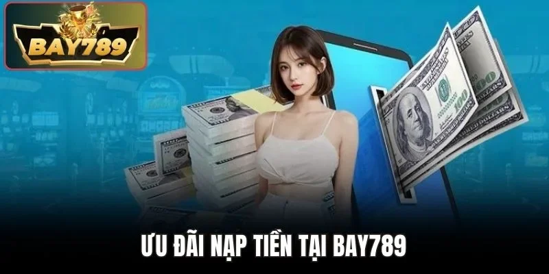 Nạp Tiền BAY789 - Giao Dịch Tiện Lợi Nhanh Chóng Với 4 Bước 3 Ưu đãi nạp tiền tại BAY789
