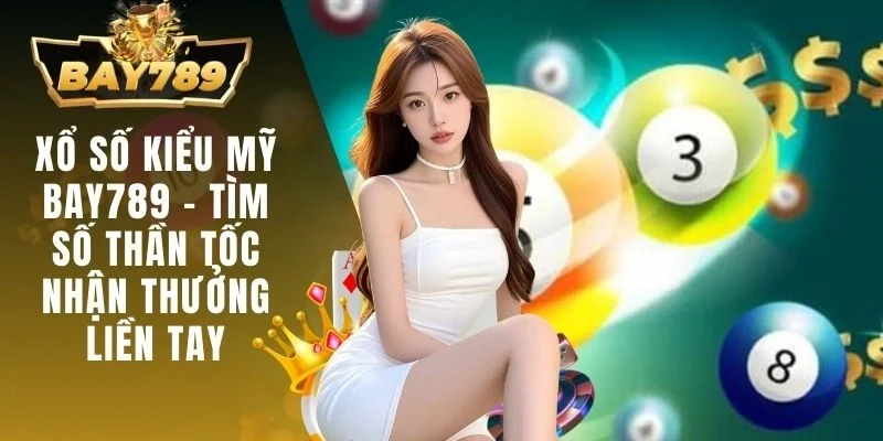 Xổ Số Kiểu Mỹ BAY789 - Tìm Số Thần Tốc Nhận Thưởng Liền Tay 1 Xổ số kiểu Mỹ BAY789