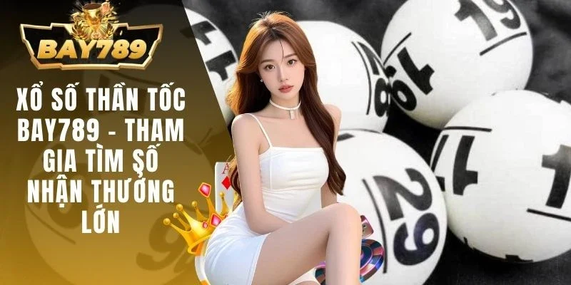 Xổ Số Thần Tốc BAY789 - Tham Gia Tìm Số Nhận Thưởng Lớn 1 Xổ số thần tốc BAY789